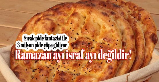 3 milyondan fazla pide çöpe gidiyor