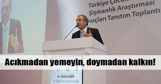 Acıkmadan yemeyin, doymadan kalkın!