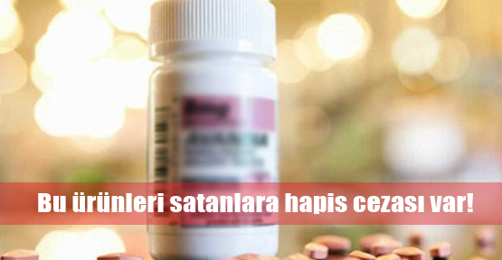 Bu ürünleri satan hapsi göze alacak