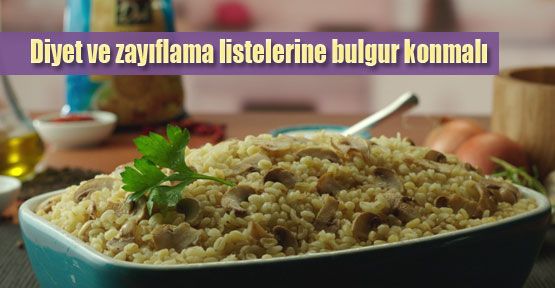 Bulgur diyet listelerine konmalı