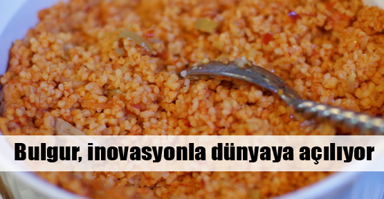 Bulgur dünya sofralarına açılıyor