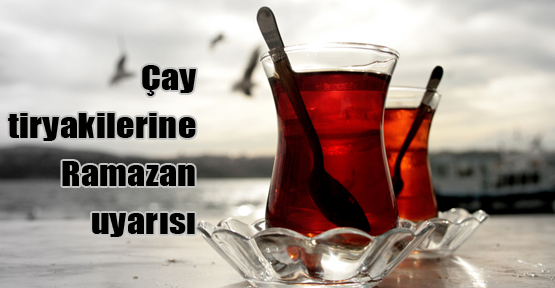 Çay ve kahve tiryakilerine önemli uyarı