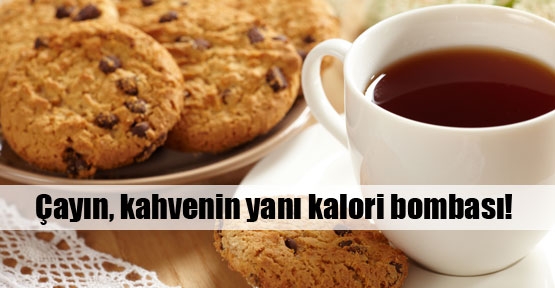 Çayın, kahvenin yanı kalori bombası