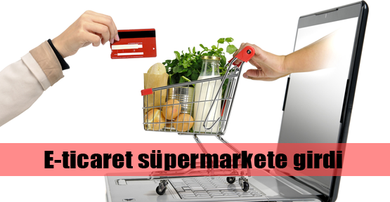 E-ticaret süpermarkete girdi