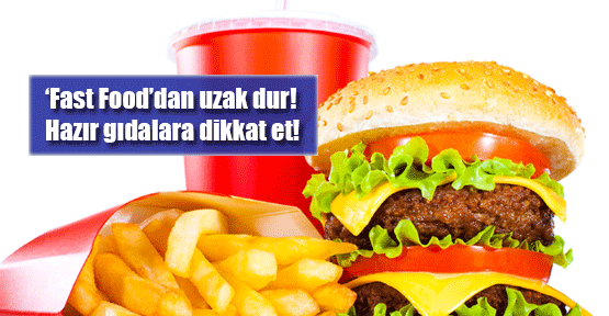 Fast food ve hazır gıdalara dikkat!