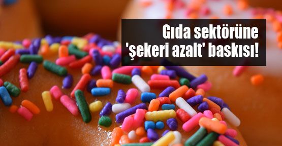 Gıda sektörüne 'şekeri azalt' baskısı