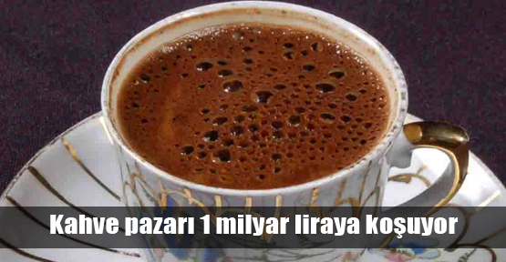 Kahve pazarı 1 milyar liraya koşuyor