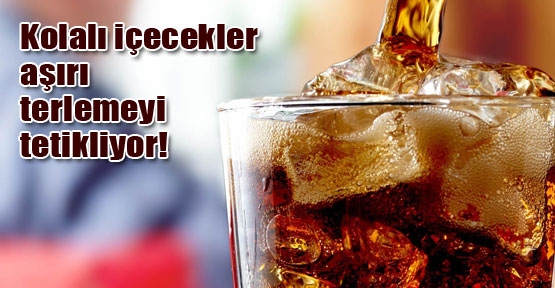 Kolalı içecekler aşırı terlemeyi tetikliyor