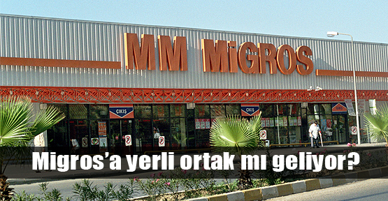 Migros'a yerli ortak mı geliyor?