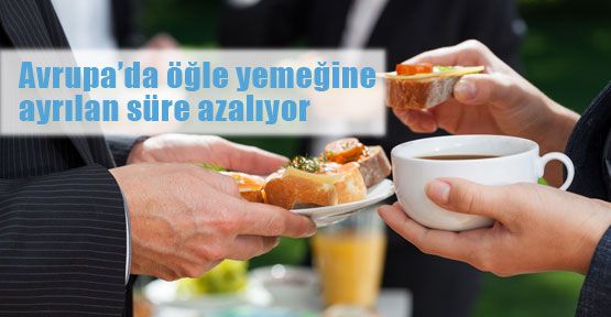 Öğle yemeğine ayrılan süre azalıyor