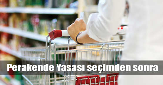 Perakende Yasası seçim sonuna kaldı