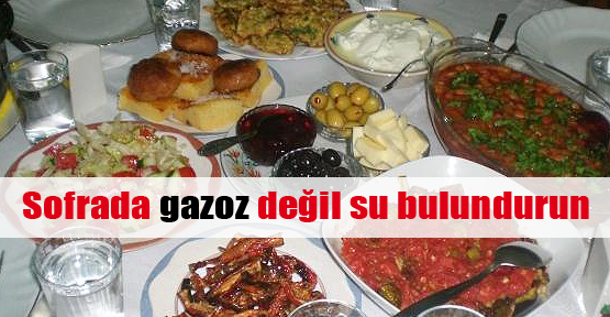 Sofrada gazoz değil su bulundurun