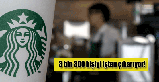 Starbucks 3 bin 300 kişiyi işten çıkarıyor