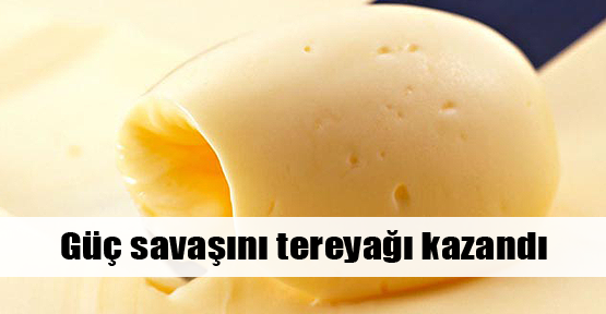 Güç savaşını tereyağı kazandı