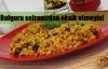 Bulgur sofranızdan eksik olmasın!