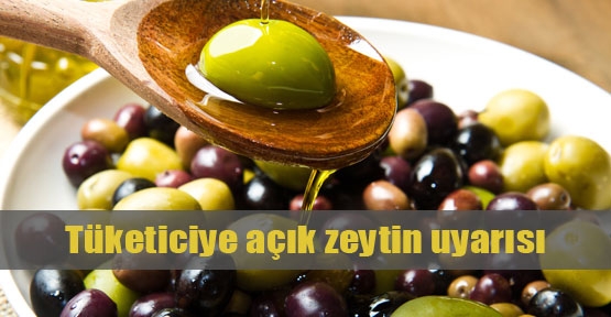 Tüketiciye açık zeytin uyarısı