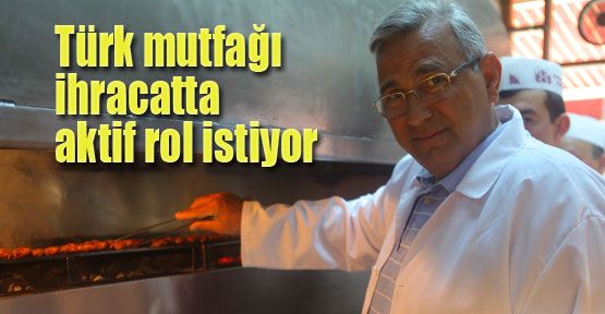 Türk mutfağı ihracatta aktif rol istiyor