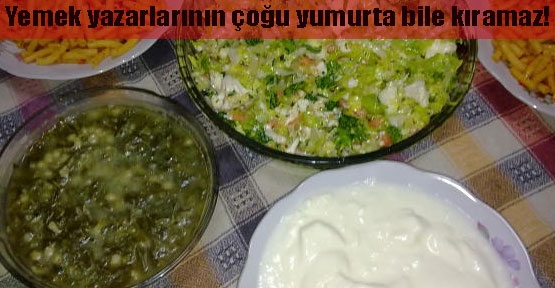  Yemek yazarları yumurta bile kıramaz!