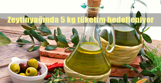 Yılda 5 kg zeytinyağı tüketeceğiz