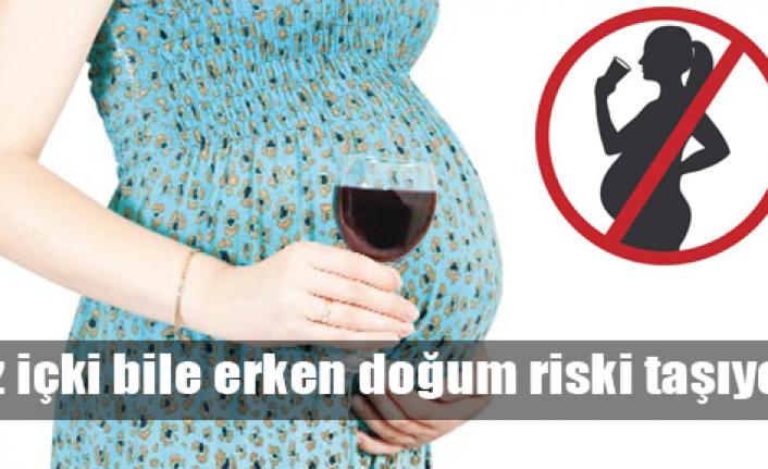Alkol erken doğum riski taşıyor