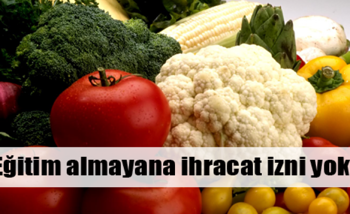 Eğitime katılmayana ihracat izni yok