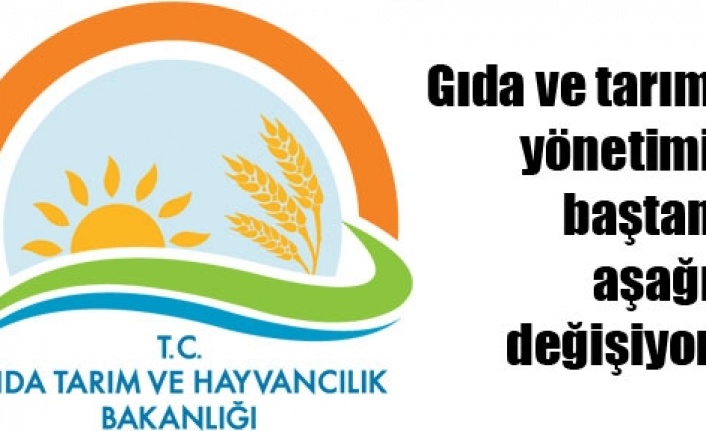 Gıda ve Tarım yönetimi değişiyor