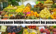 Dünyanın bütün lezzetleri bu pazarda